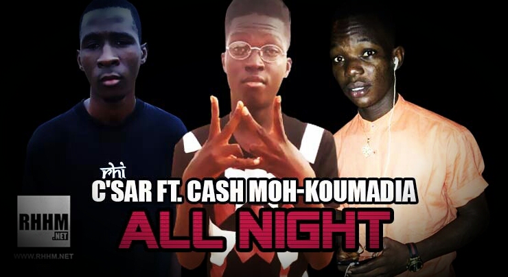 C'SAR Ft. CASH MOH et KOUMADIA - ALL NIGHT (2018)