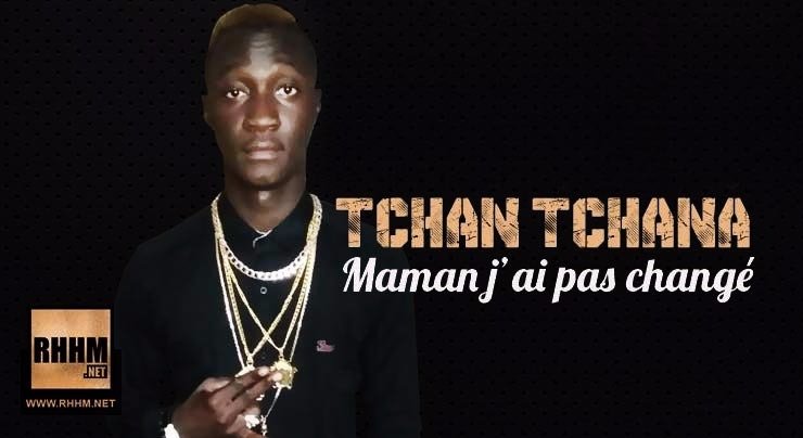 TCHAN TCHANA - MAMAN J'AI PAS CHANGÉ (2018) TCHAN TCHANA - MAMAN J'AI PAS CHANGÉ (2018)