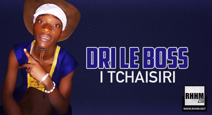 DRI LE BOSS - I TCHAISIRI (2018)