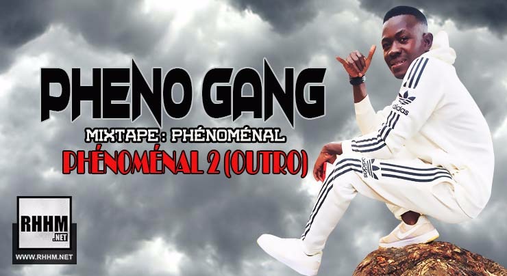 PHENO GANG - PHÉNOMÉNAL 2 (OUTRO) (2018)