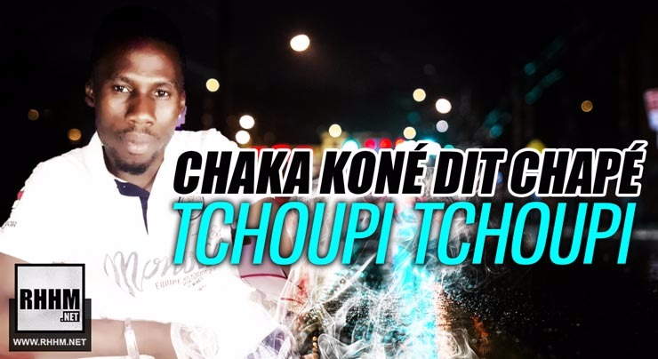 CHAKA KONÉ DIT CHAPÉ - TCHOUPI TCHOUPI (2018)