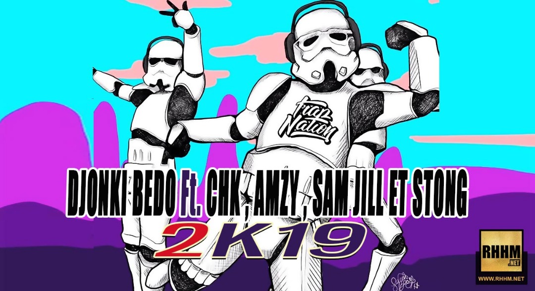 DJONKI BEDO Ft. CHK, AMZY, SAM JILL & STRONG - 2K19 (2018)