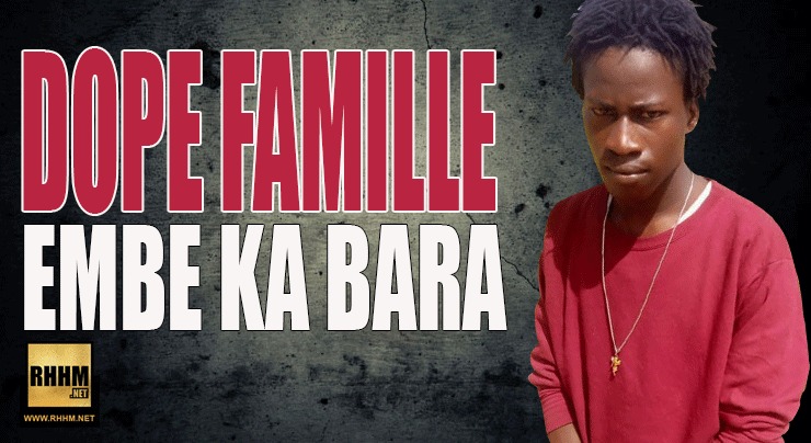 DOPE FAMILLE GANG - EMBE KA BARA (2018)