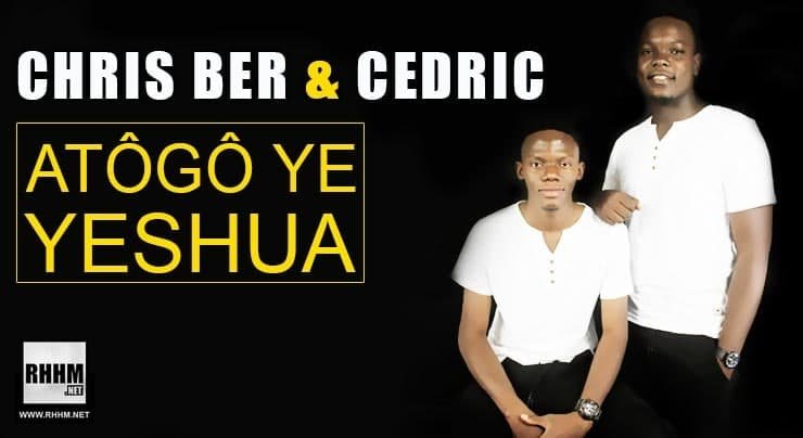 CHRIS BER & CEDRIC - ATÔGÔ YE YESHUA (2021)