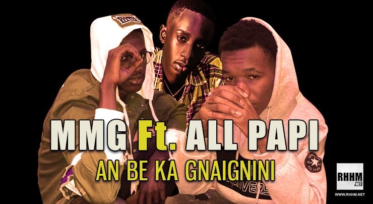 MMG Ft. ALL PAPI - AN BE KA GNAIGNINI (2021)