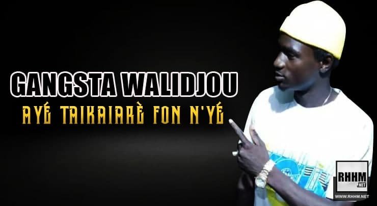 GANGSTA WALIDJOU - AYÉ TAIKAIARÈ FON N'YÉ (2021)